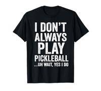 I Don't Always Play Pickleball Oh Wait Yes I Do Funny Camiseta