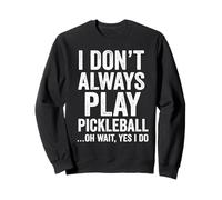 I Don't Always Play Pickleball Oh Wait Yes I Do Funny Sudadera