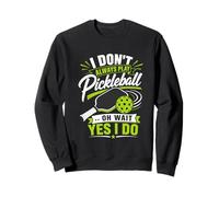 I Don't Always Play Pickleball... Oh Wait Yes I Do Sudadera