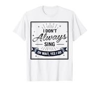 I Don't Always Sing Oh Wait Yes I Do Funny Musical Actor Camiseta