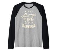 I Don't Always Sing Oh Wait Yes I Do Funny Musical Actor Camiseta Manga Raglan