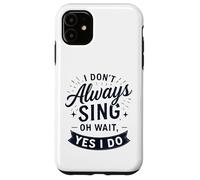 I Don't Always Sing Oh Wait Yes I Do Funny Musical Actor Carcasa para iPhone 11