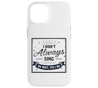 I Don't Always Sing Oh Wait Yes I Do Funny Musical Actor Carcasa para iPhone 14