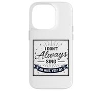 I Don't Always Sing Oh Wait Yes I Do Funny Musical Actor Carcasa para iPhone 14 Pro