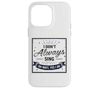 I Don't Always Sing Oh Wait Yes I Do Funny Musical Actor Carcasa para iPhone 14 Pro MAX
