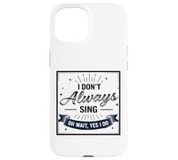 I Don't Always Sing Oh Wait Yes I Do Funny Musical Actor Carcasa para iPhone 15