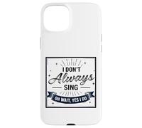 I Don't Always Sing Oh Wait Yes I Do Funny Musical Actor Carcasa para iPhone 15 Plus