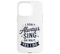 I Don't Always Sing Oh Wait Yes I Do Funny Musical Actor Carcasa para iPhone 15 Pro MAX
