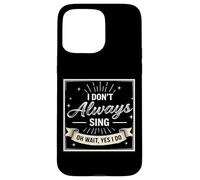 I Don't Always Sing Oh Wait Yes I Do Funny Musical Actor Carcasa para iPhone 15 Pro MAX