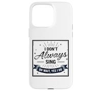 I Don't Always Sing Oh Wait Yes I Do Funny Musical Actor Carcasa para iPhone 15 Pro MAX