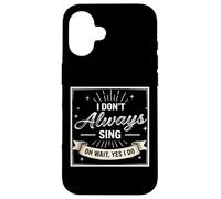 I Don't Always Sing Oh Wait Yes I Do Funny Musical Actor Carcasa para iPhone 16