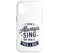 I Don't Always Sing Oh Wait Yes I Do Funny Musical Actor Carcasa para iPhone 16 Plus