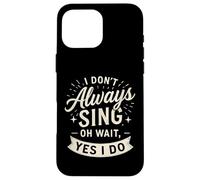 I Don't Always Sing Oh Wait Yes I Do Funny Musical Actor Carcasa para iPhone 16 Pro MAX
