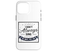 I Don't Always Sing Oh Wait Yes I Do Funny Musical Actor Carcasa para iPhone 16 Pro MAX