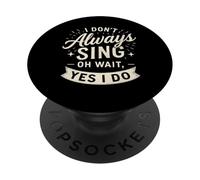 I Don't Always Sing Oh Wait Yes I Do Funny Musical Actor PopSockets PopGrip Adhesivo