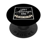 I Don't Always Sing Oh Wait Yes I Do Funny Musical Actor PopSockets PopGrip Adhesivo