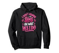 I Don't Always Sing Oh Wait Yes I Do Sudadera con Capucha