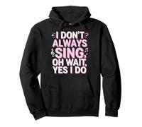 I Don't Always Sing Oh Wait Yes I Do Sudadera con Capucha