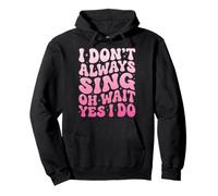 I Don't Always Sing Oh Wait Yes I Do Sudadera con Capucha