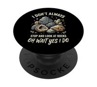 I Don't Always Stop and Look At Rocks Oh Wait Yes I Do PopSockets PopGrip Adhesivo