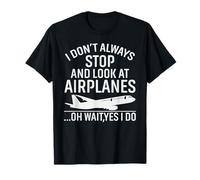 I Don't Always Stop To Look At Airplanes.. Oh Wait Yes I Do Camiseta