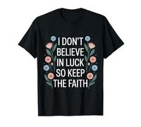 I Don't Believe In Luck So Keep The Faith Mentalidad - Camiseta