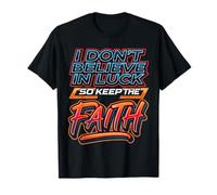I Don't Believe In Luck So Keep The Faith Mentalidad |- Camiseta
