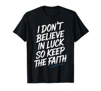 I Don't Believe In Luck So Keep The Faith Mentalidad - Camiseta
