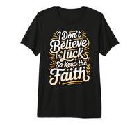 I Don't Believe In Luck So Keep The Faith Mentalidad - Camiseta Premium