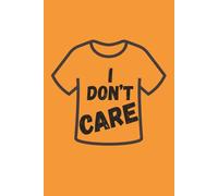 I Don't Care: A Funny Sarcastic Notebook Journal for Writing, Notes, Journaling, Doodling, and Everyday Use