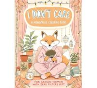 I Don't Care: A Menopause Coloring Book: For Grown Women With Zero Filters Left