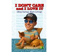 I Don't Care and I Love It: Stop Caring, Start Living