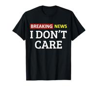 I don't care Breaking News| Funny Breaking News I Dont Care Camiseta