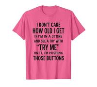 i Dont Care How Old i Get if I'm in a Store and See a Toy Camiseta