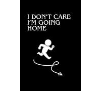 I Don't Care, I'm Going Home: A funny and relatable quote notebook for everyday mood swings