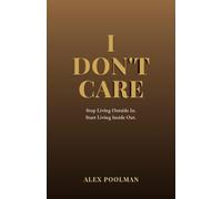 I Don't Care: Stop Living Outside In. Start Living Inside Out