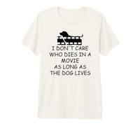 I Don't Care Who Dies in a Movie as Long as The Dog Lives Camiseta Premium
