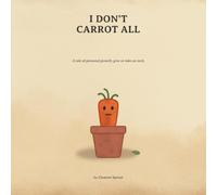 I Don't Carrot All: A tale of personal growth, give or take an inch.: 1 (Depressed Produce)