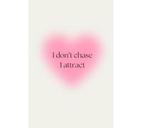 I Don't Chase I Attract: Motivational Notebook To Write In For Women Girls I Positive Affirmations I Manifestation Journal I Plain Diary
