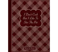 I Dont Cook But I Do Stir The Pot Notebook: Funny Kitchen Recipe Journal Note Book