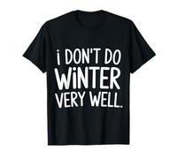 I Don't Do Winter Very Well Cold Season Hater |- Camiseta