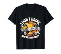 I Don't Drink Because I Went Pro and Retired Early - Camiseta