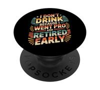 I Don't Drink Because I Went Pro and Retired Early - PopSockets PopGrip Adhesivo