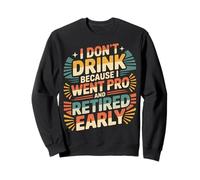 I Don't Drink Because I Went Pro and Retired Early - Sudadera