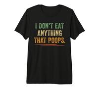 I Don't Eat Anything That Poops Retro Vegetariano Vegano Camiseta Premium