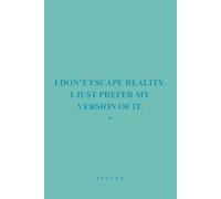 I Don't Escape Reality I Just Prefer My Version Of It: Pisces Zodiac Notebook, Funny Pisces Journal Gift for Women & Men, Sassy Astrology Notebook for ... Gift Idea, Horoscope Lover Writing Journal