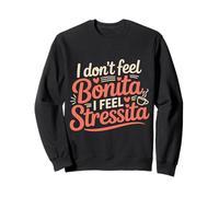 I Don't Feel Bonita I Feel Stressita Stressed Puns - Sudadera