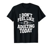 I Don't Feel Like Adulting Today - Cita Divertida Camiseta