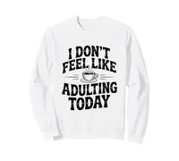 I Don't Feel Like Adulting Today - Cita Divertida Sudadera