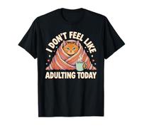 I Don't Feel Like Adulting Today Tired Mood Exhausted - Camiseta
